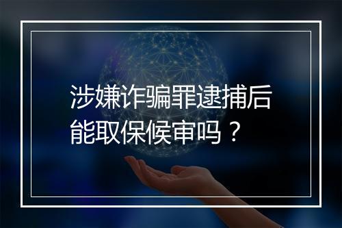 涉嫌诈骗罪逮捕后能取保候审吗？