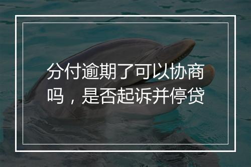 分付逾期了可以协商吗，是否起诉并停贷