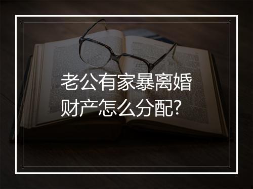 老公有家暴离婚财产怎么分配?