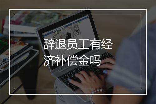 辞退员工有经济补偿金吗