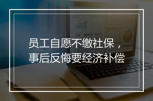 员工自愿不缴社保，事后反悔要经济补偿