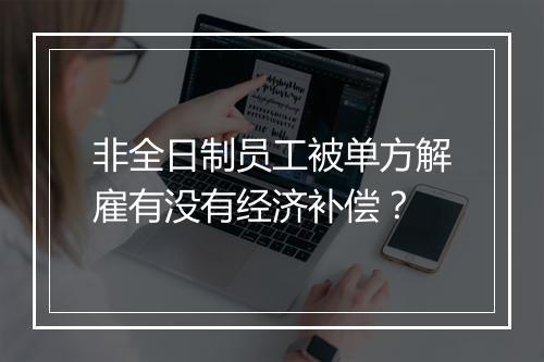 非全日制员工被单方解雇有没有经济补偿？