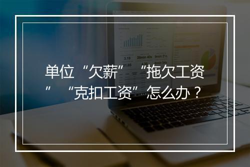 单位“欠薪”“拖欠工资”“克扣工资”怎么办？