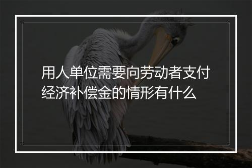 用人单位需要向劳动者支付经济补偿金的情形有什么