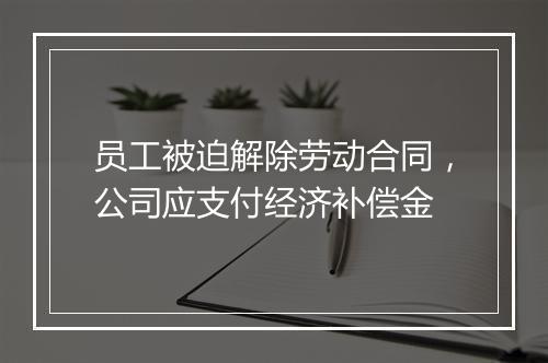 员工被迫解除劳动合同，公司应支付经济补偿金