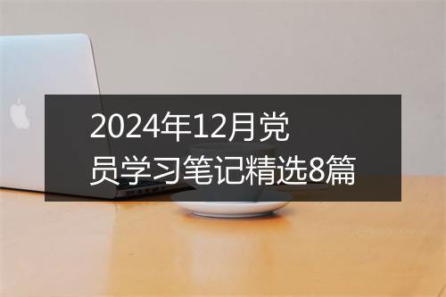 2024年12月党员学习笔记精选8篇