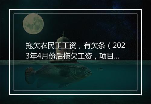 拖欠农民工工资，有欠条（2023年4月份后拖欠工资，项目于5月份交付业主。有欠条至今一直拖欠拒付）