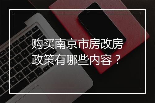 购买南京市房改房政策有哪些内容？