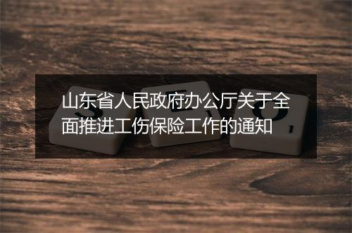 山东省人民政府办公厅关于全面推进工伤保险工作的通知