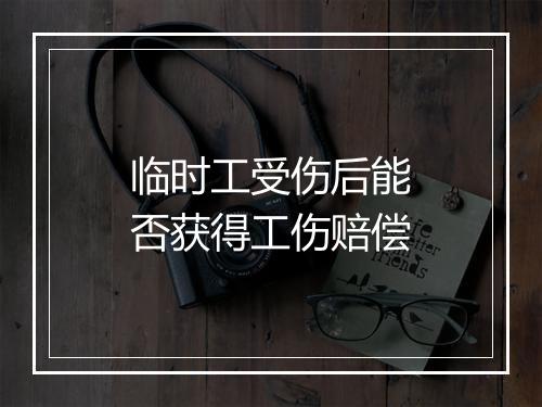 临时工受伤后能否获得工伤赔偿