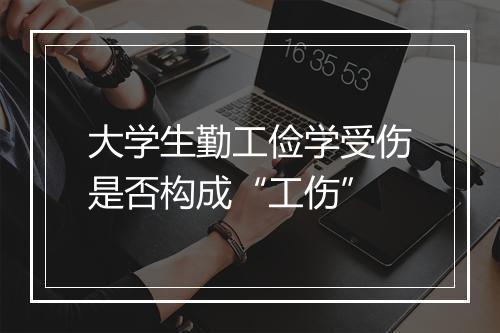 大学生勤工俭学受伤是否构成“工伤”