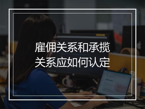 雇佣关系和承揽关系应如何认定