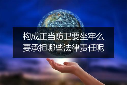 构成正当防卫要坐牢么要承担哪些法律责任呢