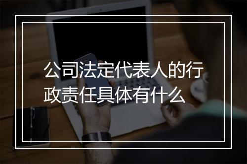 公司法定代表人的行政责任具体有什么