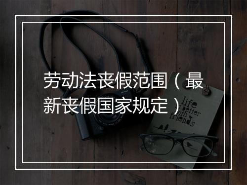 劳动法丧假范围（最新丧假国家规定）