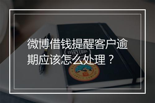 微博借钱提醒客户逾期应该怎么处理？