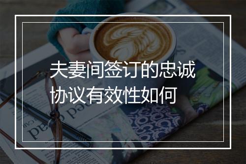 夫妻间签订的忠诚协议有效性如何
