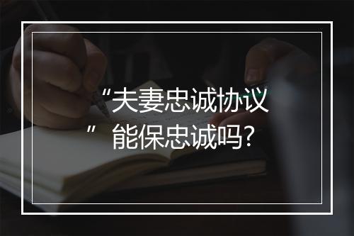 “夫妻忠诚协议”能保忠诚吗?