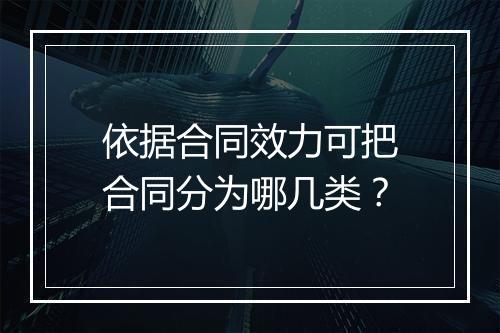 依据合同效力可把合同分为哪几类？
