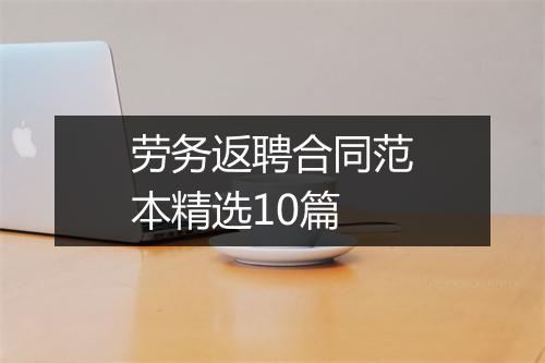 劳务返聘合同范本精选10篇