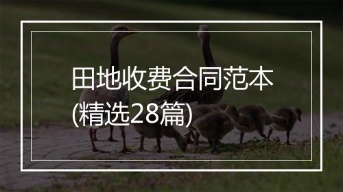 田地收费合同范本(精选28篇)
