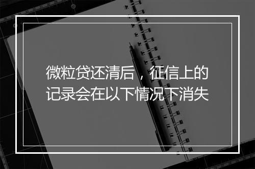 微粒贷还清后，征信上的记录会在以下情况下消失