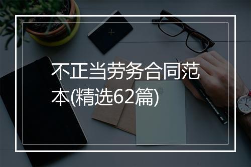 不正当劳务合同范本(精选62篇)