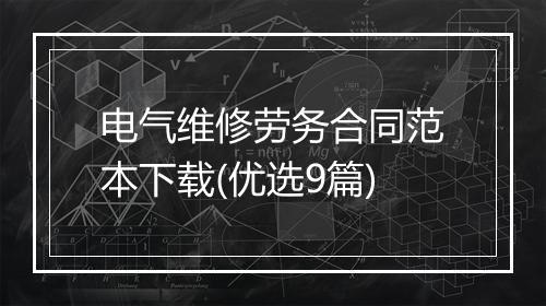 电气维修劳务合同范本下载(优选9篇)
