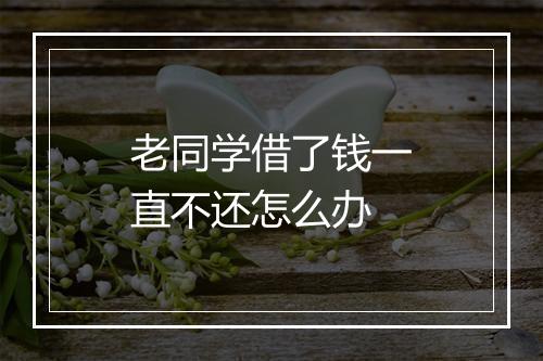 老同学借了钱一直不还怎么办