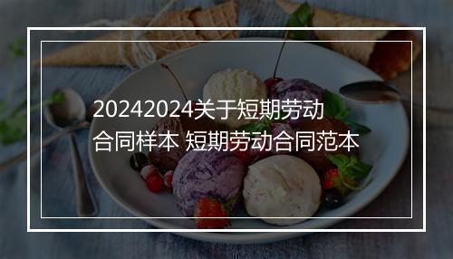 20242024关于短期劳动合同样本 短期劳动合同范本