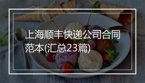 上海顺丰快递公司合同范本(汇总23篇)