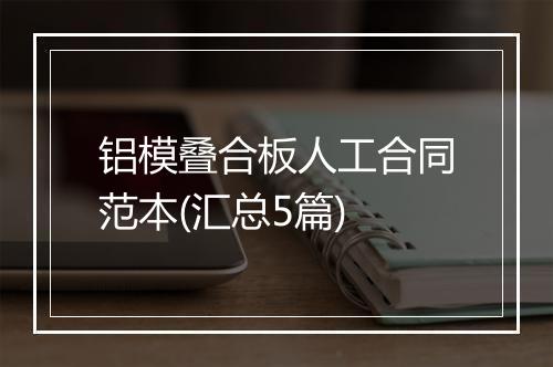 铝模叠合板人工合同范本(汇总5篇)