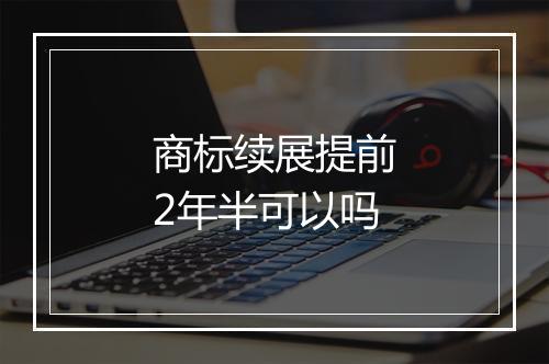 商标续展提前2年半可以吗