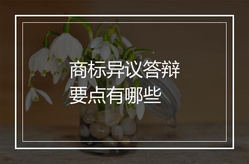 商标异议答辩要点有哪些