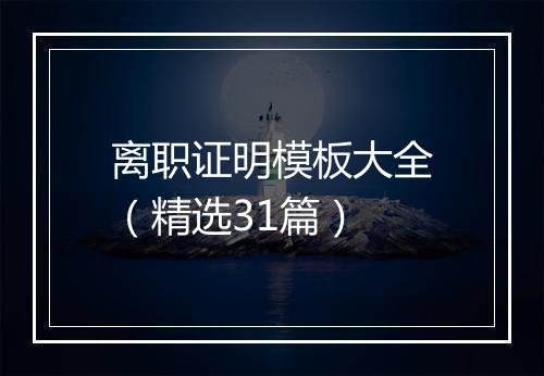 离职证明模板大全（精选31篇）