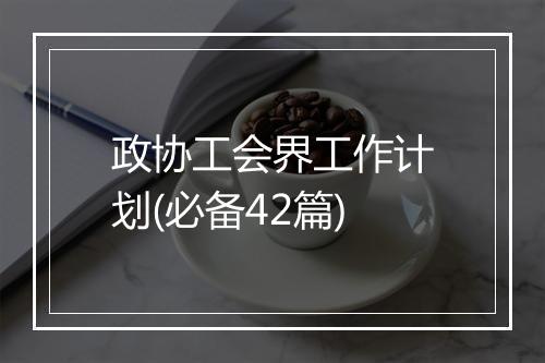 政协工会界工作计划(必备42篇)