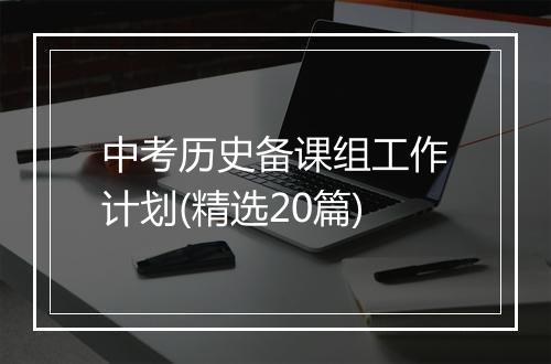 中考历史备课组工作计划(精选20篇)