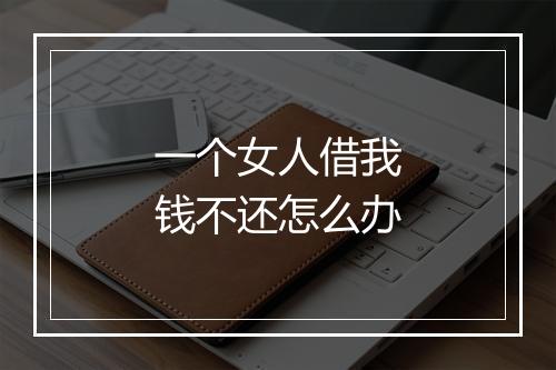 一个女人借我钱不还怎么办