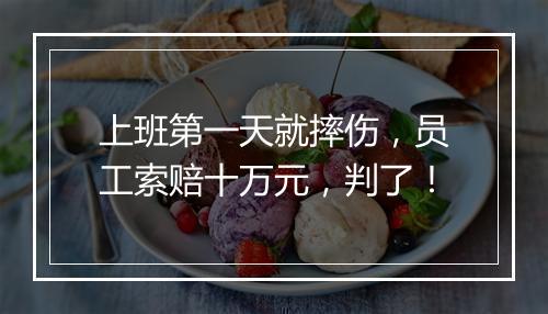 上班第一天就摔伤，员工索赔十万元，判了！