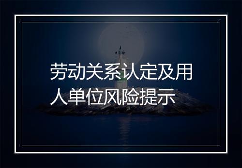 劳动关系认定及用人单位风险提示