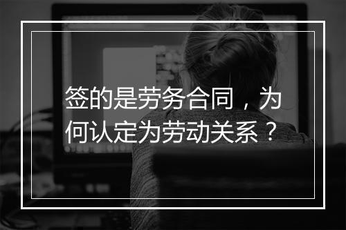 签的是劳务合同，为何认定为劳动关系？