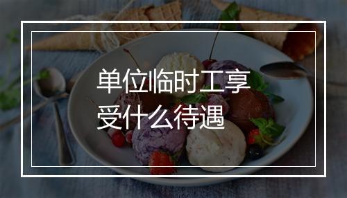 单位临时工享受什么待遇