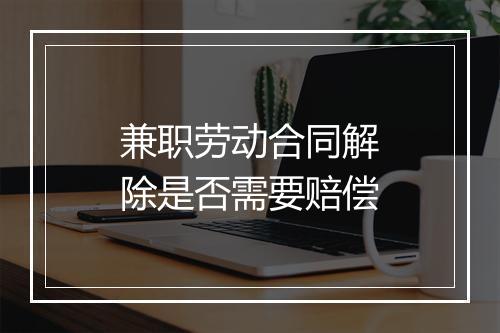 兼职劳动合同解除是否需要赔偿