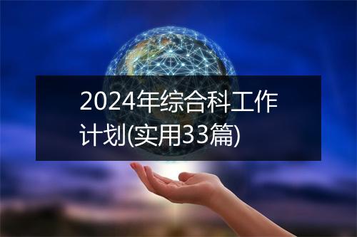 2024年综合科工作计划(实用33篇)