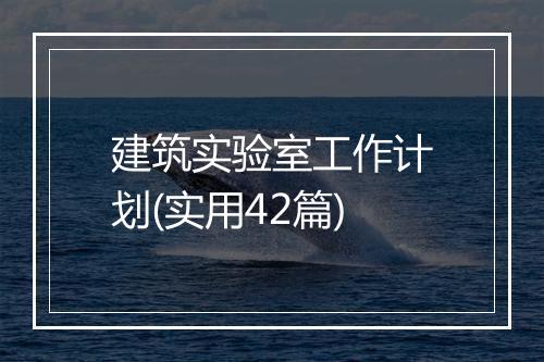 建筑实验室工作计划(实用42篇)