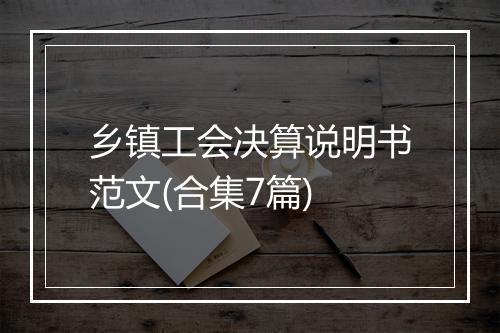 乡镇工会决算说明书范文(合集7篇)