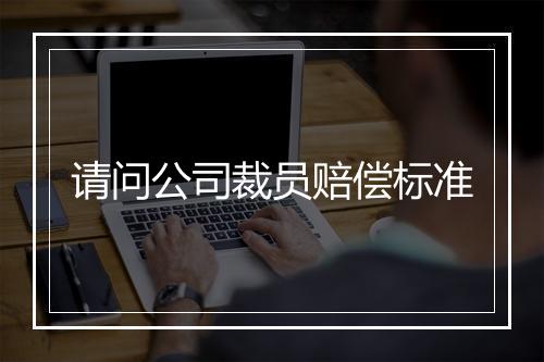 请问公司裁员赔偿标准