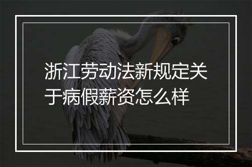 浙江劳动法新规定关于病假薪资怎么样