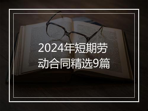 2024年短期劳动合同精选9篇
