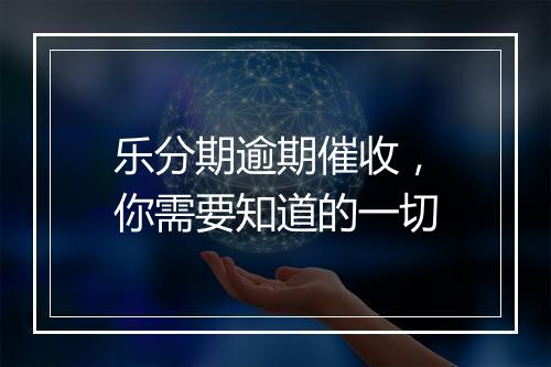 乐分期逾期催收，你需要知道的一切
